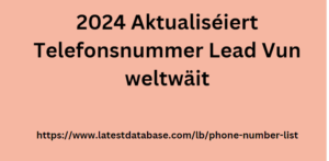 2024 Aktualiséiert Telefonsnummer Lead Vun weltwäit